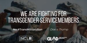 Read more about the article Former Military & Security Officials Oppose Trans Enlistment Delay, New GLAD, NCLR Filing