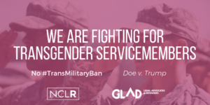 Read more about the article GLAD, NCLR File for Urgent Halt to Trans Military Ban